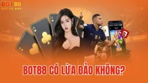 BOT88 có lừa đảo không? Giải mã tin đồn, tìm hiểu sự thật