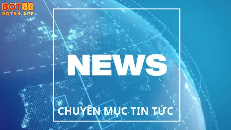 Chuyên mục tin tức tại Bot88