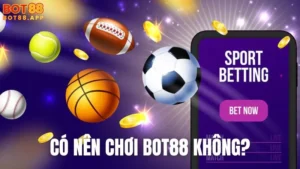 Có nên chơi BOT88 không: Đánh giá toàn diện nhà cái