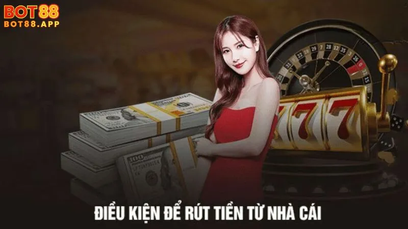 Hướng dẫn rút tiền BOT88 chi tiết, nhanh chóng và an toàn 1 Điều kiện cần thiết để rút tiền BOT88