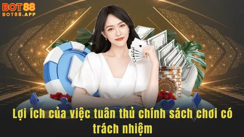 Chơi có trách nhiệm tại BOT88: Hướng dẫn an toàn và bền vững 3 Lợi ích của việc tuân thủ chính sách chơi có trách nhiệm