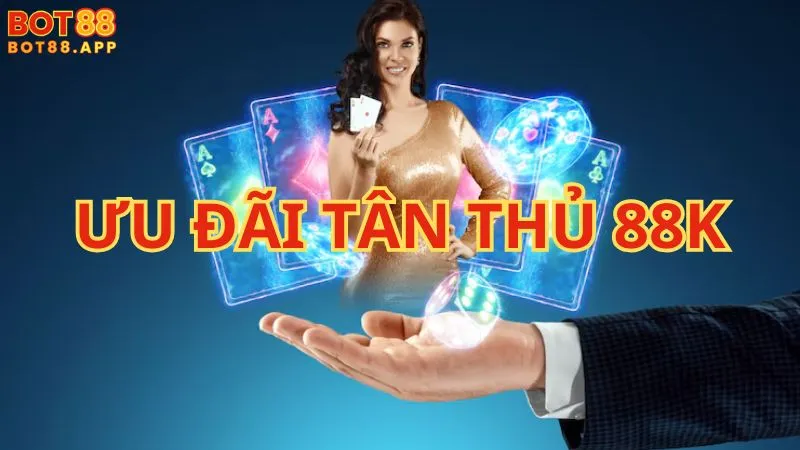 Nhận ưu đãi tân thủ 88k tại BOT88: Cơ hội tăng vốn cá cược 1 Ưu đãi tân thủ 88k là gì?