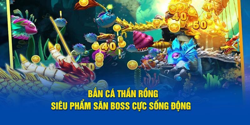 Tổng quan về bắn cá rồng tại BOT88